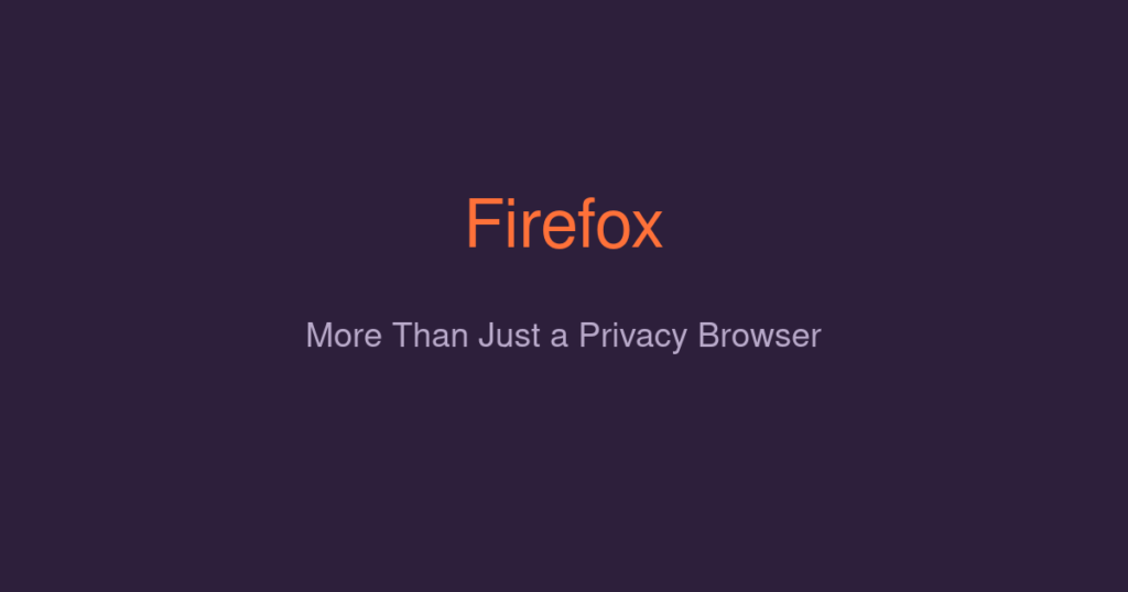 Firefox — More Than Just a Privacy Browser