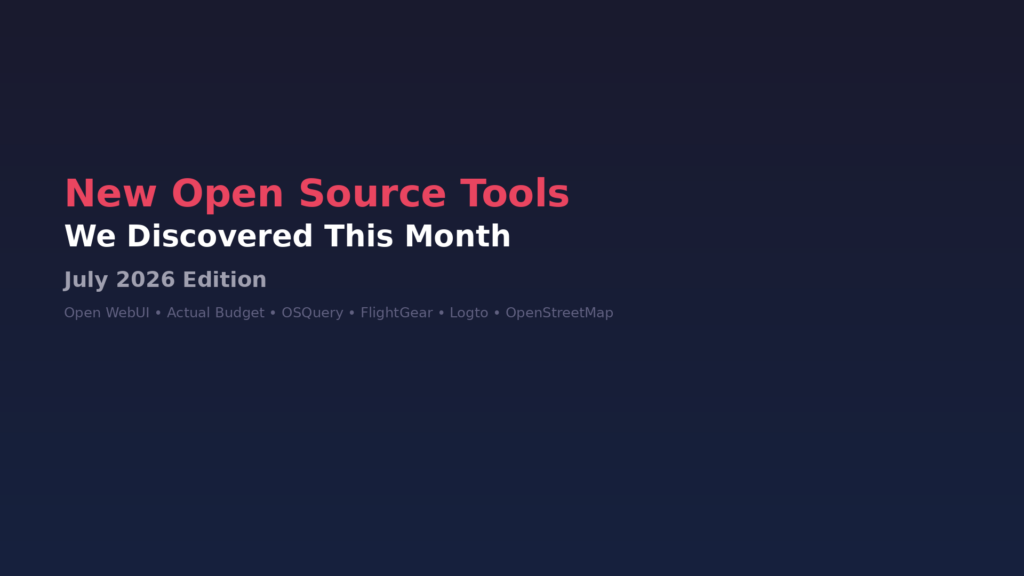 New Open Source Tools We Discovered This Month - July 2026