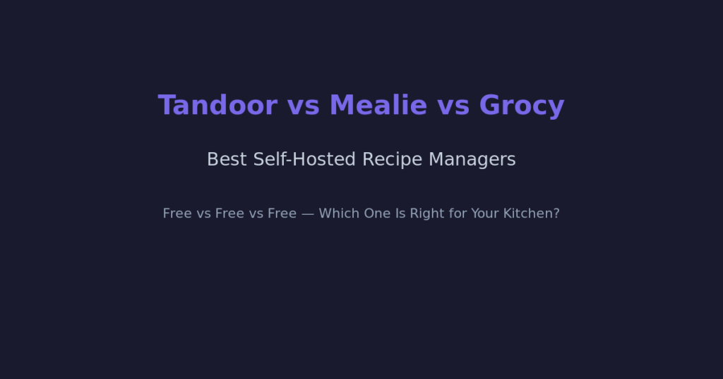 Tandoor vs Mealie vs Grocy — Best Self-Hosted Recipe Managers Compared