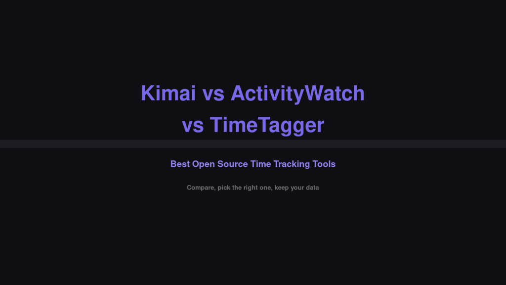 Kimai vs ActivityWatch vs TimeTagger — Best Open Source Time Tracking Tools Compared