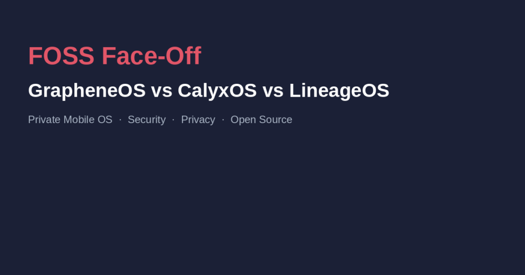 GrapheneOS vs CalyxOS vs LineageOS privacy-focused Android comparison